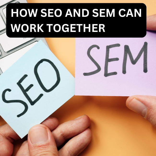How SEO and SEM Should Work Together for Business Success